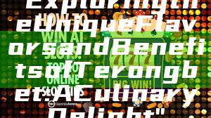 "Exploring the Unique Flavors and Benefits of Terongbet: A Culinary Delight"